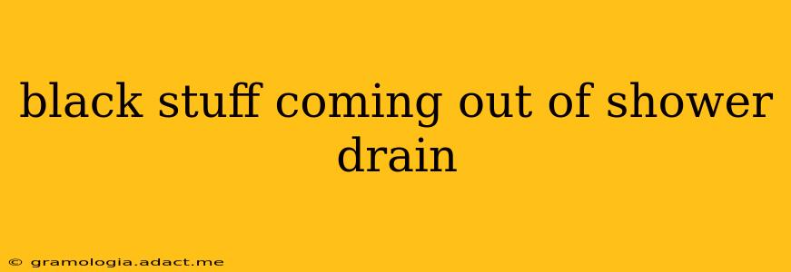 black stuff coming out of shower drain