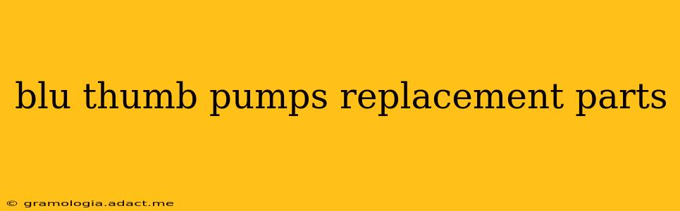 blu thumb pumps replacement parts