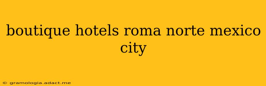boutique hotels roma norte mexico city