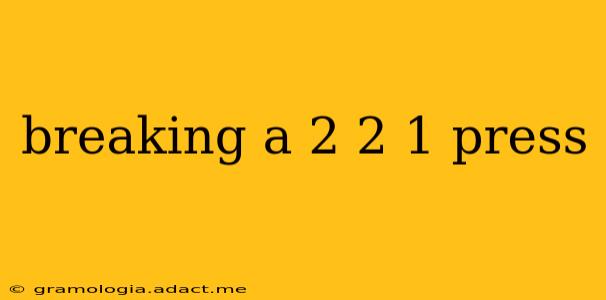 breaking a 2 2 1 press