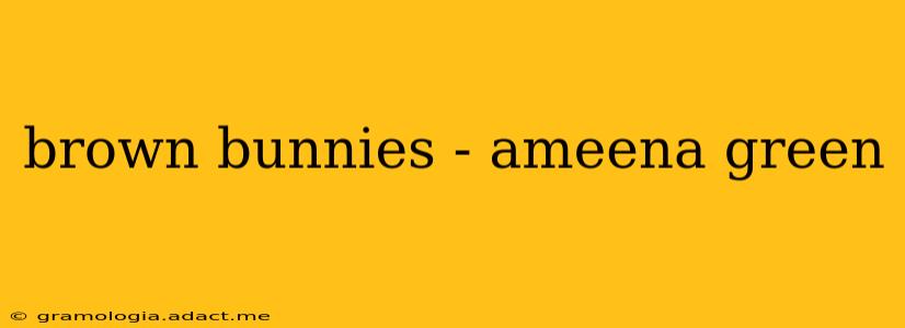 brown bunnies - ameena green