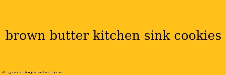 brown butter kitchen sink cookies