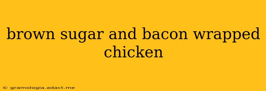 brown sugar and bacon wrapped chicken