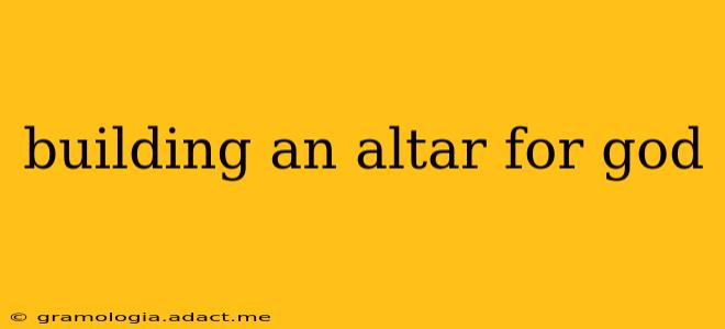 building an altar for god