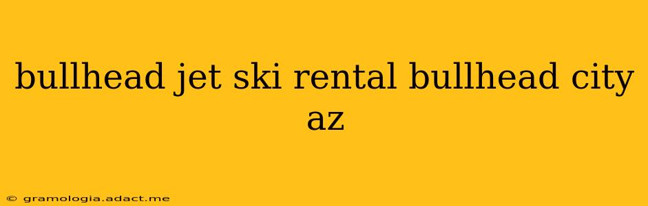 bullhead jet ski rental bullhead city az