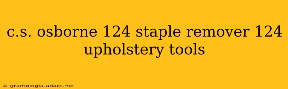 c.s. osborne 124 staple remover 124 upholstery tools