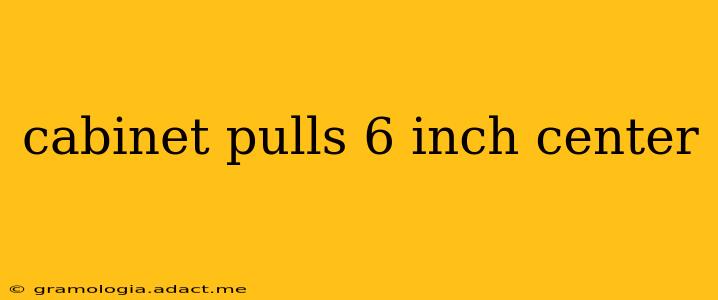 cabinet pulls 6 inch center