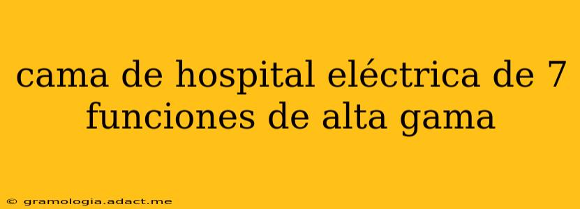 cama de hospital eléctrica de 7 funciones de alta gama