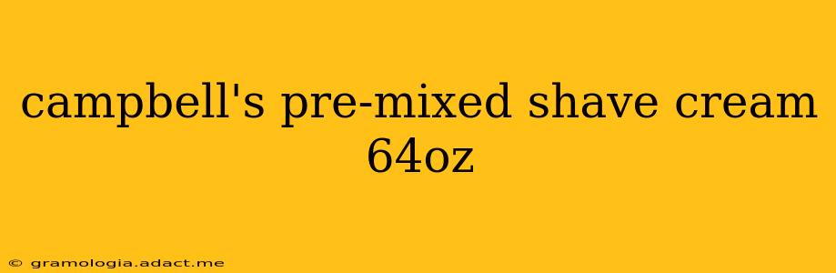 campbell's pre-mixed shave cream 64oz