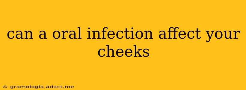 can a oral infection affect your cheeks