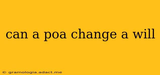 can a poa change a will