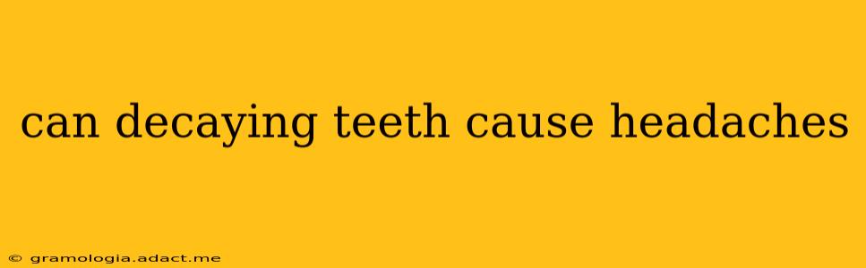 can decaying teeth cause headaches