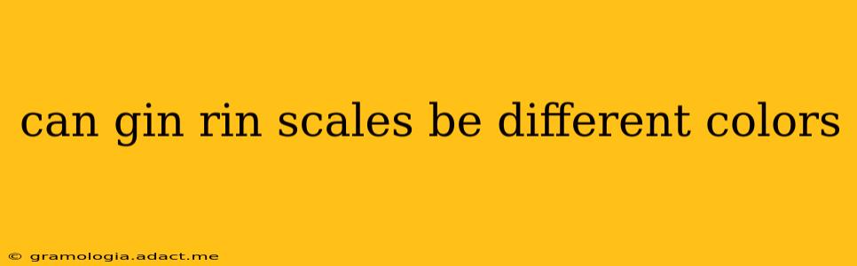 can gin rin scales be different colors