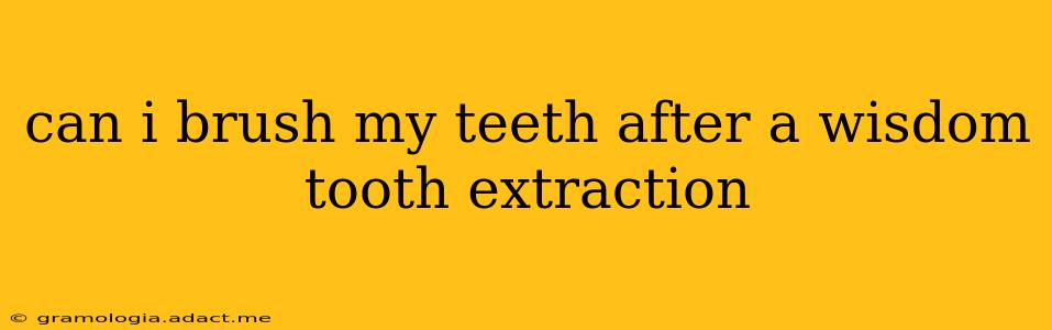 can i brush my teeth after a wisdom tooth extraction