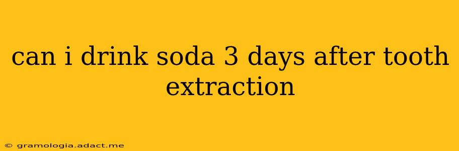 can i drink soda 3 days after tooth extraction