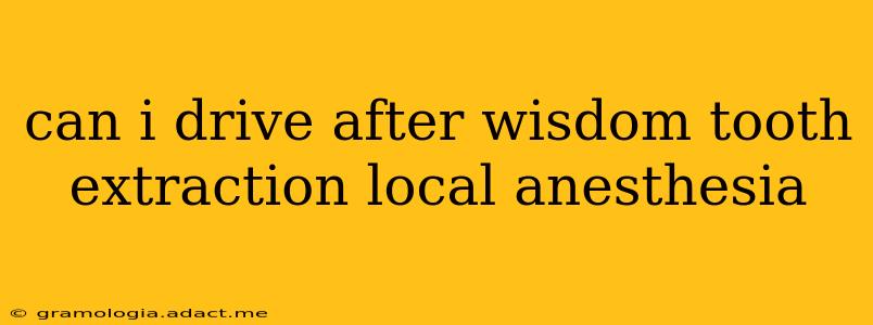 can i drive after wisdom tooth extraction local anesthesia