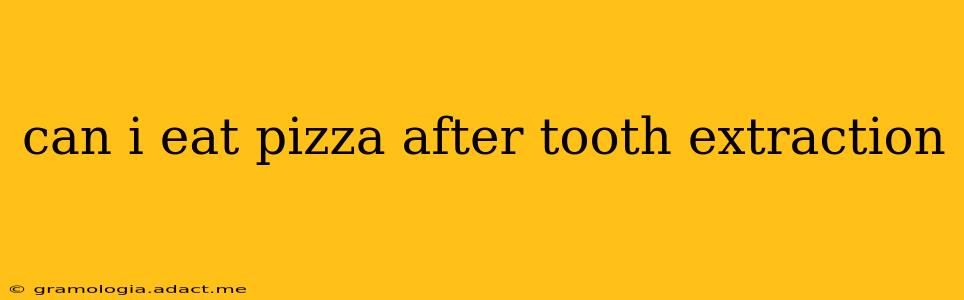 can i eat pizza after tooth extraction