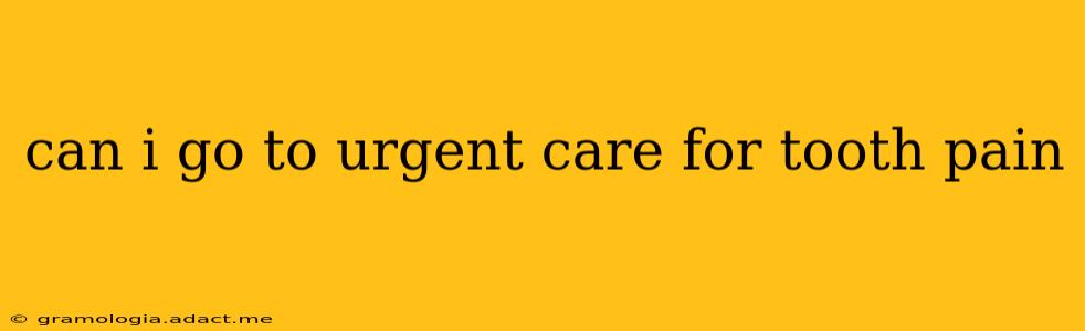 can i go to urgent care for tooth pain