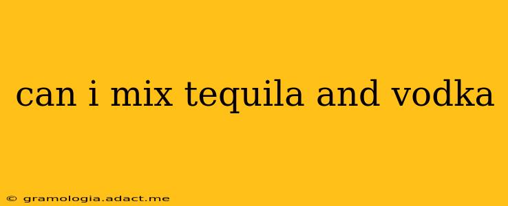 can i mix tequila and vodka