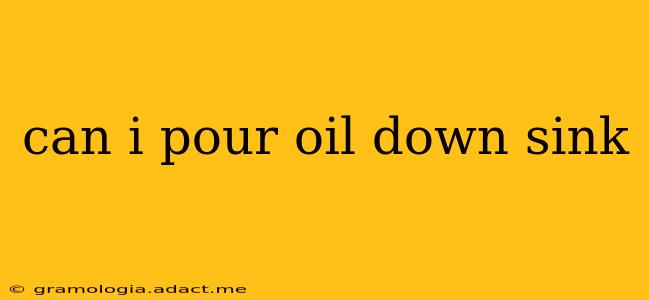 can i pour oil down sink