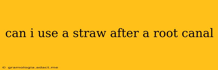 can i use a straw after a root canal