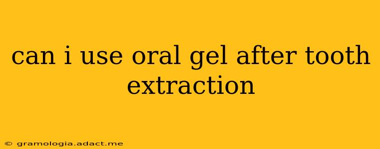 can i use oral gel after tooth extraction