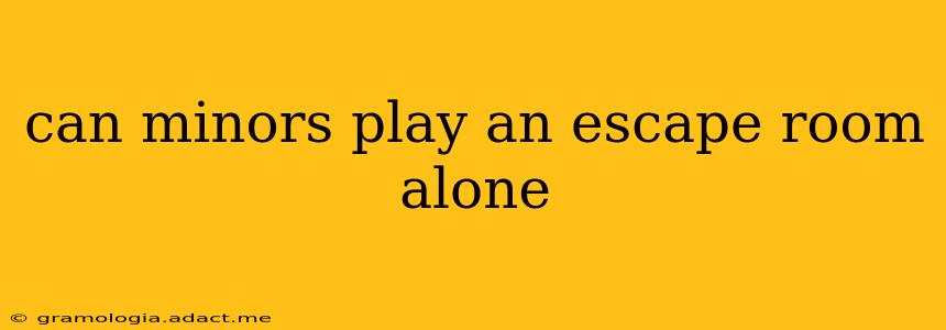 can minors play an escape room alone
