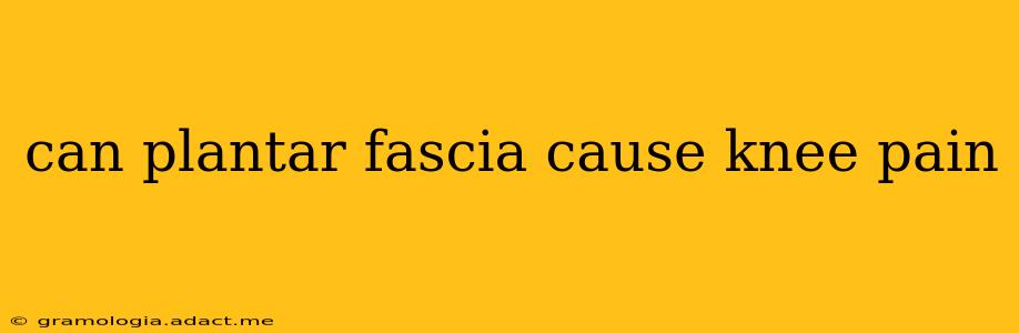 can plantar fascia cause knee pain