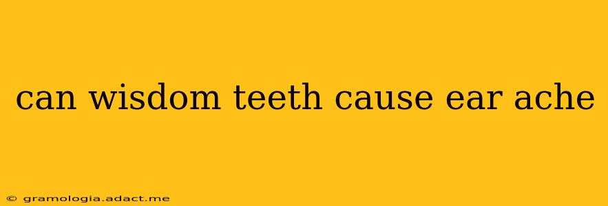 can wisdom teeth cause ear ache