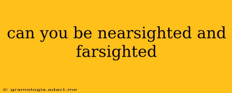 can you be nearsighted and farsighted