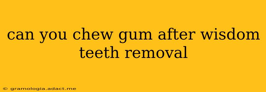can you chew gum after wisdom teeth removal