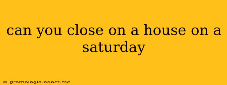 can you close on a house on a saturday