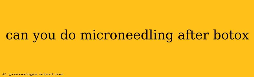 can you do microneedling after botox