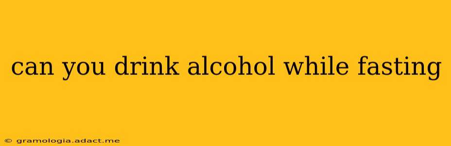 can you drink alcohol while fasting