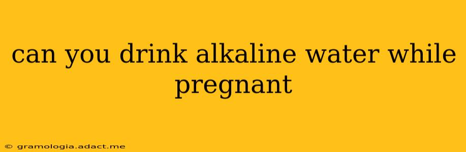 can you drink alkaline water while pregnant