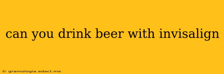 can you drink beer with invisalign