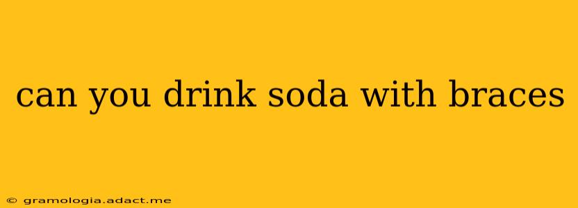 can you drink soda with braces