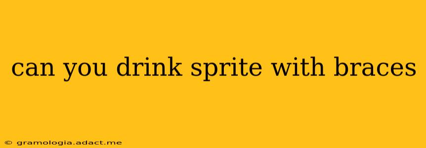 can you drink sprite with braces