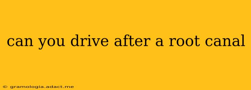 can you drive after a root canal