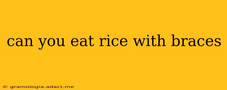 can you eat rice with braces