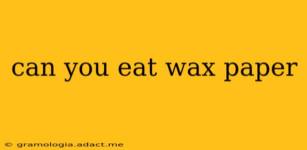 can you eat wax paper