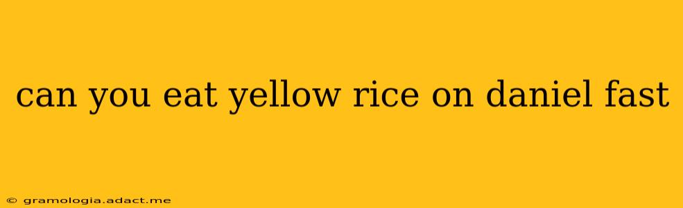 can you eat yellow rice on daniel fast