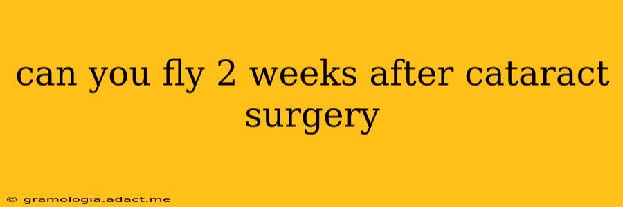 can you fly 2 weeks after cataract surgery