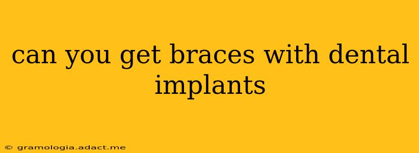 can you get braces with dental implants