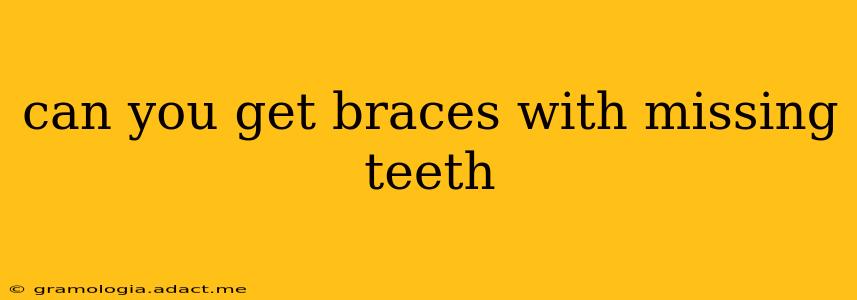 can you get braces with missing teeth