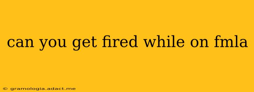 can you get fired while on fmla