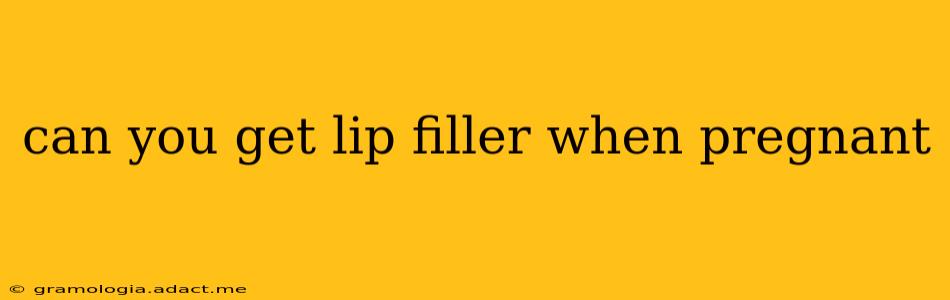 can you get lip filler when pregnant