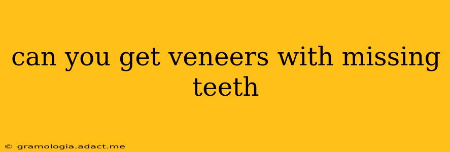 can you get veneers with missing teeth