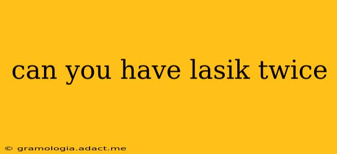can you have lasik twice