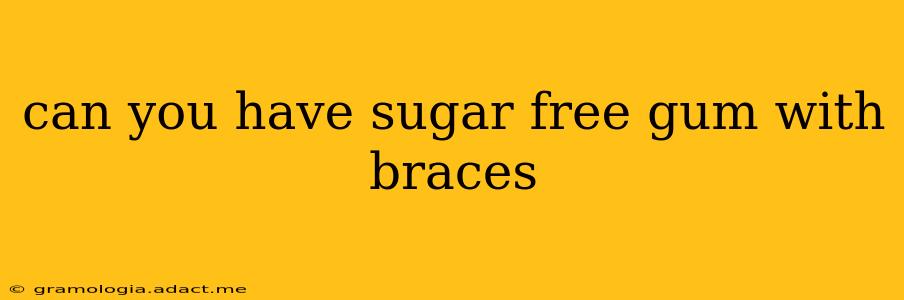 can you have sugar free gum with braces